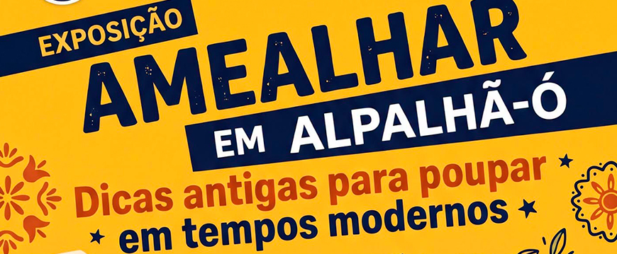 Exposição "Amealhar em Alpalhã-ó" no Centro Cultural de Alpalhão expo alpalha o